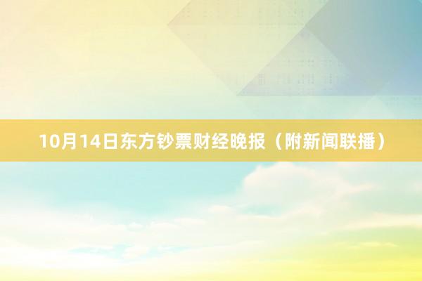 10月14日东方钞票财经晚报（附新闻联播）